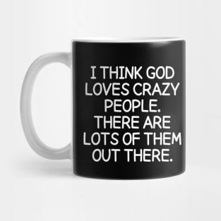 God loves crazy people. There are lots of them out there. Mug